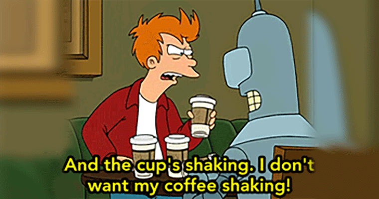 Fry from Futurama complaining about his jitter-induced shaken coffee